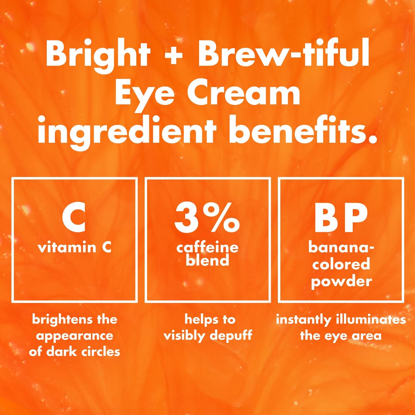 bright-brew-tiful-eye-cream-f2 0226_BBEC_Ingredients_4d618bd7-04ef-43ef-a131-016b51a211da.jpg